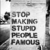 stop making stupid people famous.jpg