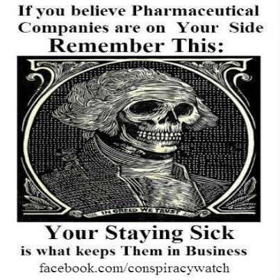 If+you+believe+pharmaceutical+companies+are+on+your+side+remember+this+your+staying+sick+is+what+keeps+them+in+business.jpg
